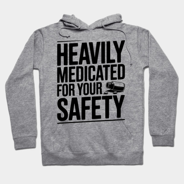 Heavily Medicated For Your Safety Hoodie by Frank Ring