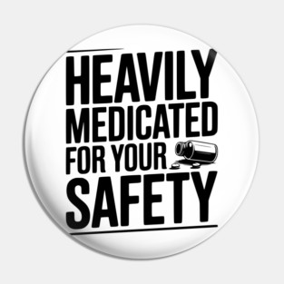 Heavily Medicated For Your Safety Pin