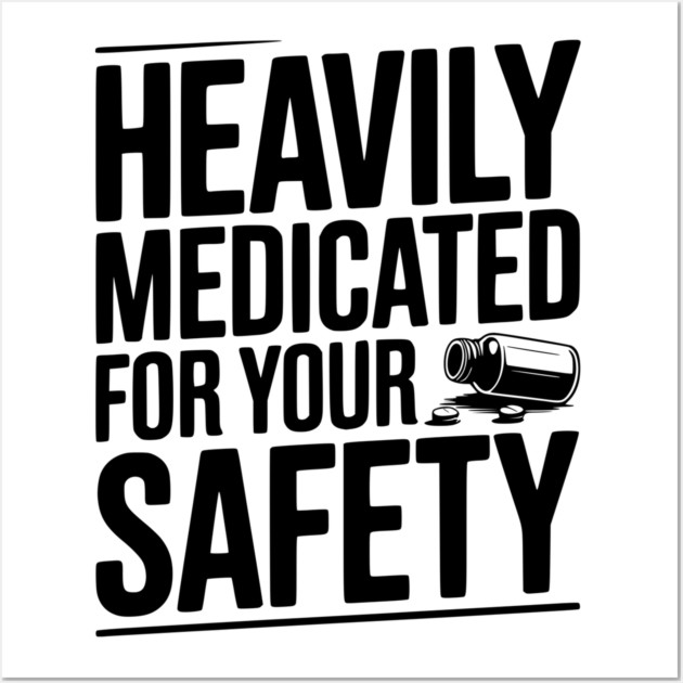 Heavily Medicated For Your Safety Wall Art by Frank Ring