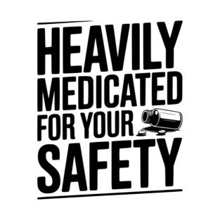 Heavily Medicated For Your Safety T-Shirt
