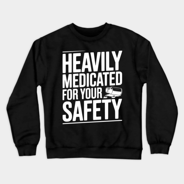 Heavily Medicated For Your Safety Crewneck Sweatshirt by Frank Ring