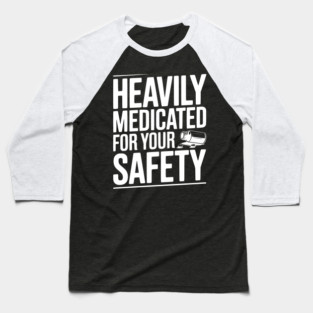 Heavily Medicated For Your Safety Baseball T-Shirt