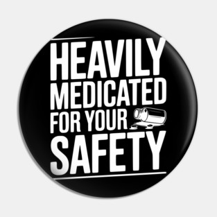 Heavily Medicated For Your Safety Pin