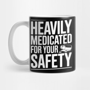 Heavily Medicated For Your Safety Mug