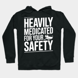 Heavily Medicated For Your Safety Hoodie