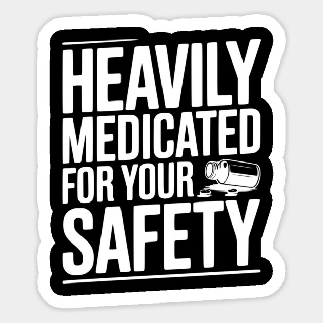 Heavily Medicated For Your Safety Sticker by Frank Ring