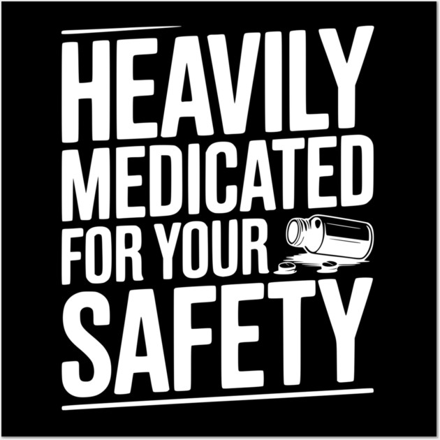 Heavily Medicated For Your Safety Wall Art by Frank Ring