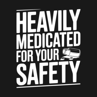 Heavily Medicated For Your Safety T-Shirt