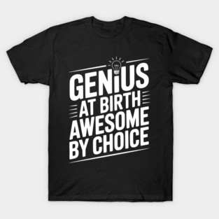 Genius at Birth Awesome by Choice T-Shirt