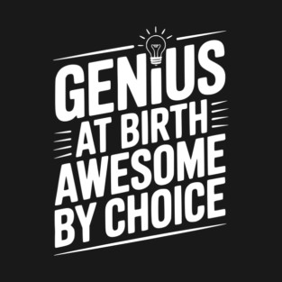 Genius at Birth Awesome by Choice T-Shirt