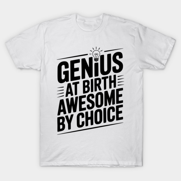 Genius at Birth Awesome by Choice T-Shirt by Frank Ring