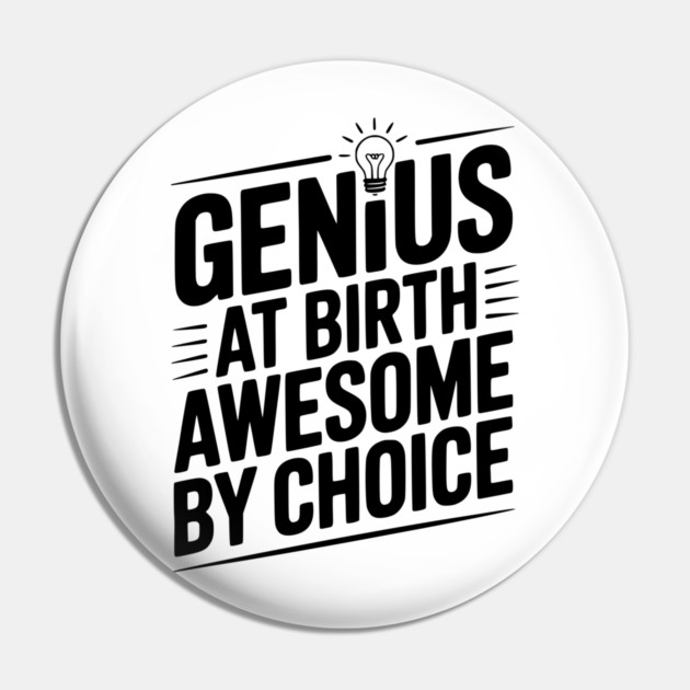 Genius at Birth Awesome by Choice Pin by Frank Ring