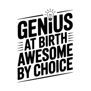 Genius at Birth Awesome by Choice T-Shirt