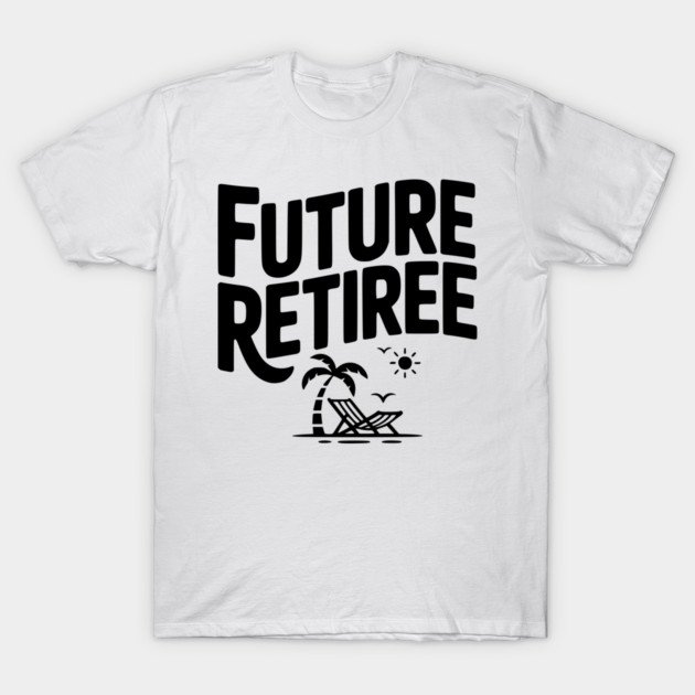 Future Retiree T-Shirt by Frank Ring