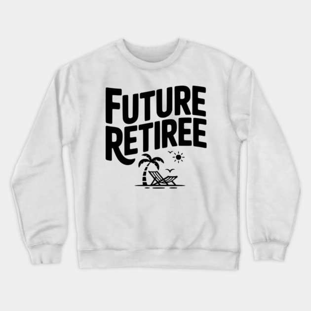Future Retiree Crewneck Sweatshirt by Frank Ring