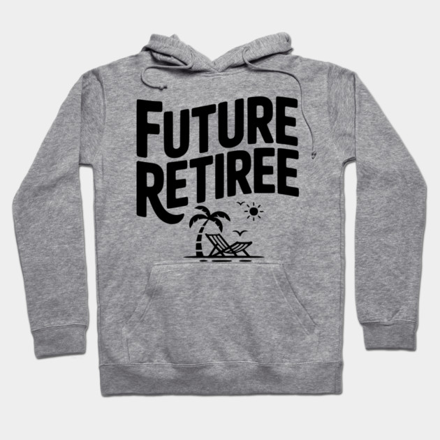 Future Retiree Hoodie by Frank Ring