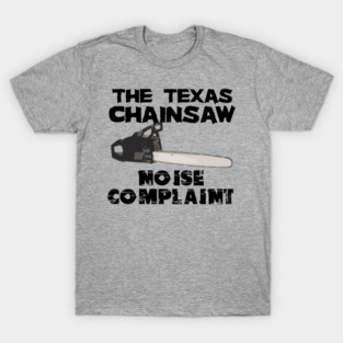 Texas Chainsaw Noise Complaint T-Shirt