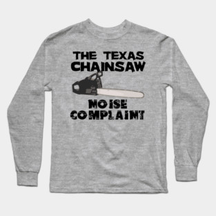 Texas Chainsaw Noise Complaint Long Sleeve T-Shirt