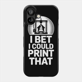 I Bet I Could Print That 3D Printer Phone Case