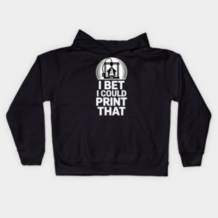 I Bet I Could Print That 3D Printer Kids Hoodie