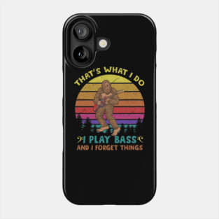That's What I Do I Play Bass And I Forget Things Phone Case