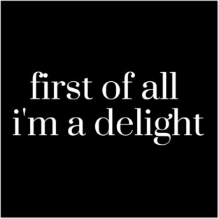 First of All I'm a Delight, Funny Humor, Sarcastic, Funny Quote Posters and Art