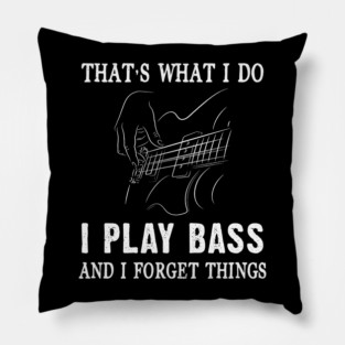 That's What I Do I Play Bass And I Forget Things Bass Guitar Gift Pillow
