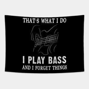 That's What I Do I Play Bass And I Forget Things Bass Guitar Gift Tapestry