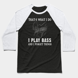 That's What I Do I Play Bass And I Forget Things Bass Guitar Gift Baseball T-Shirt