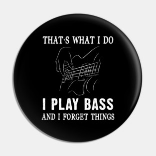 That's What I Do I Play Bass And I Forget Things Bass Guitar Gift Pin