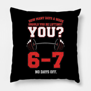 How Many Days a Week Should You Be Lifting? 6–7 Funny Gym Meme Workout Pillow