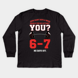 How Many Days a Week Should You Be Lifting? 6–7 Funny Gym Meme Workout Kids Long Sleeve T-Shirt