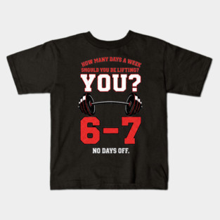 How Many Days a Week Should You Be Lifting? 6–7 Funny Gym Meme Workout Kids T-Shirt