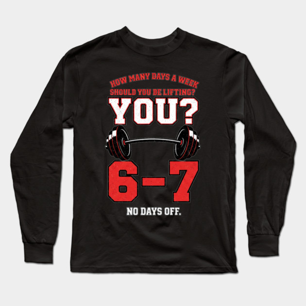 How Many Days a Week Should You Be Lifting? 6–7 Funny Gym Meme Workout Long Sleeve T-Shirt by ArtistTee ⭐⭐⭐⭐⭐