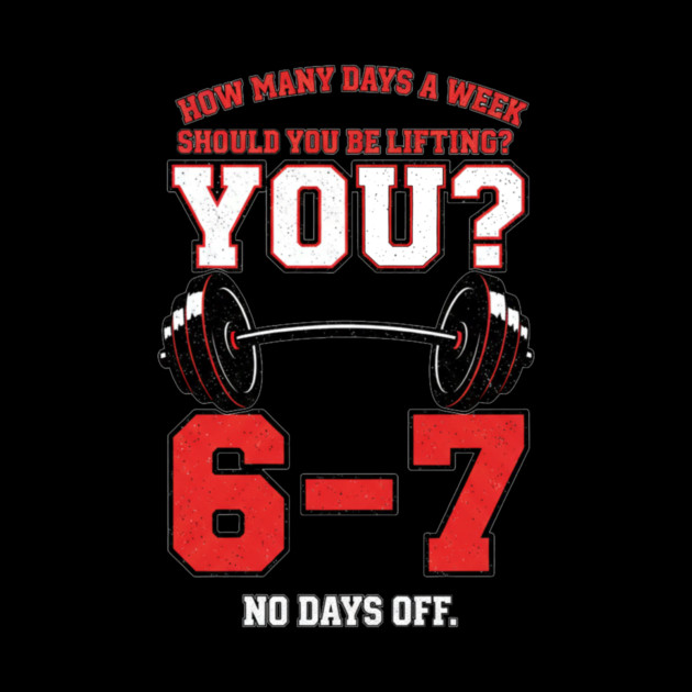 How Many Days a Week Should You Be Lifting? 6–7 Funny Gym Meme Workout by ArtistTee ⭐⭐⭐⭐⭐