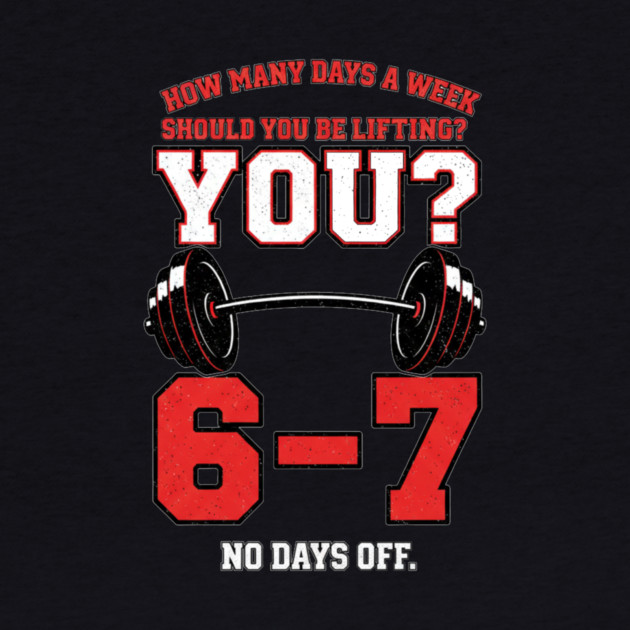 How Many Days a Week Should You Be Lifting? 6–7 Funny Gym Meme Workout by ArtistTee ⭐⭐⭐⭐⭐