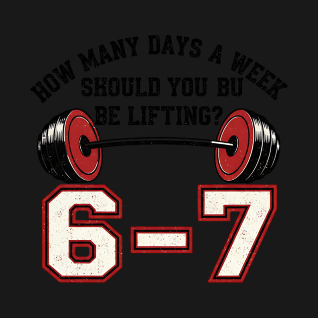 6–7 Days a Week Gym Design – Minimal Barbell Funny Lifting - 6 7 six siven meme gym by ArtistTee ⭐⭐⭐⭐⭐