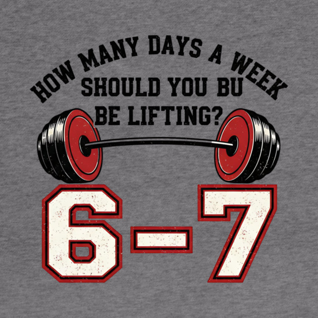 6–7 Days a Week Gym Design – Minimal Barbell Funny Lifting - 6 7 six siven meme gym by ArtistTee ⭐⭐⭐⭐⭐