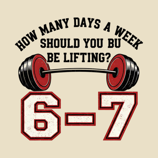 6–7 Days a Week Gym Design – Minimal Barbell Funny Lifting - 6 7 six siven meme gym by ArtistTee ⭐⭐⭐⭐⭐