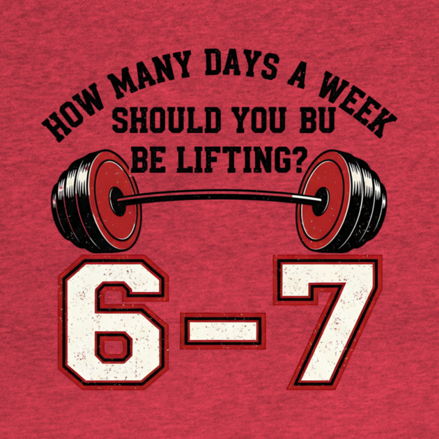 6–7 Days a Week Gym Design – Minimal Barbell Funny Lifting - 6 7 six siven meme gym by ArtistTee ⭐⭐⭐⭐⭐