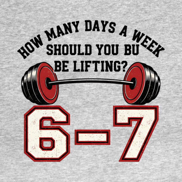 6–7 Days a Week Gym Design – Minimal Barbell Funny Lifting - 6 7 six siven meme gym by ArtistTee ⭐⭐⭐⭐⭐