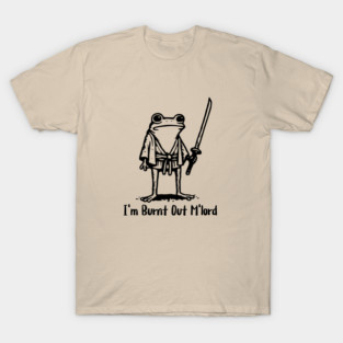 I’m-Burnt-Out-M’Lord T-Shirt