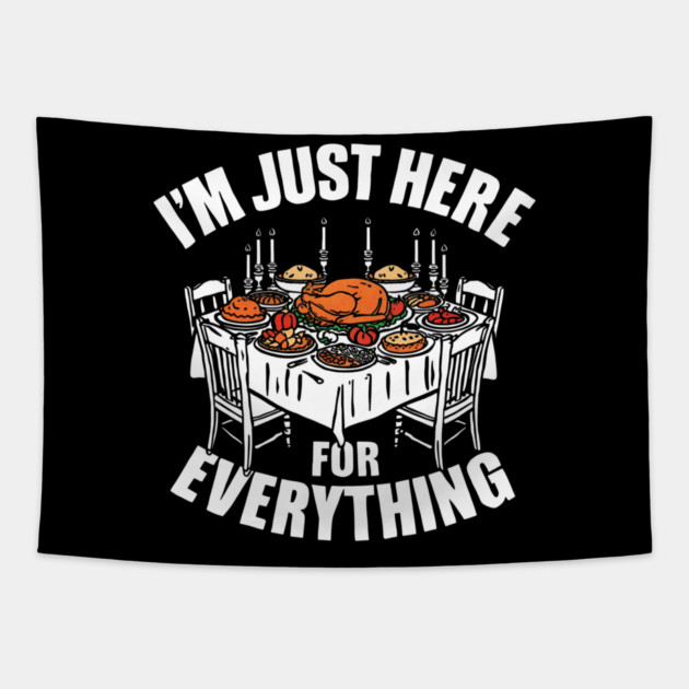 I'm Just Here for Everything Funny Thanksgiving Dinner Quote Tapestry by shirtlux