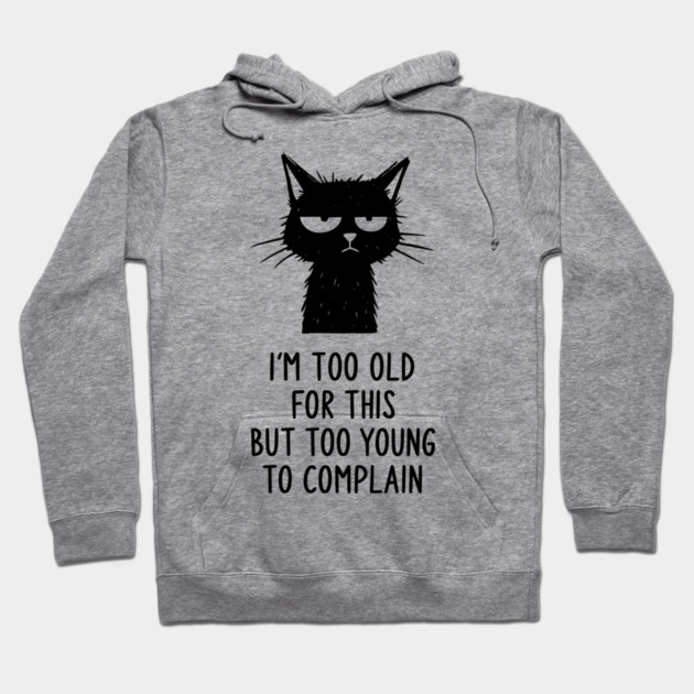 Too Old for This Shirt - Funny Sarcastic Introvert Meme Tee Hoodie by TurnEffect