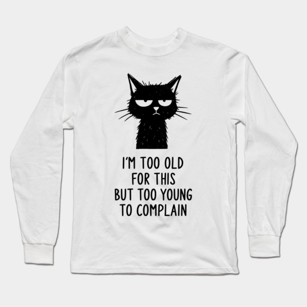 Too Old for This Shirt - Funny Sarcastic Introvert Meme Tee Long Sleeve T-Shirt by TurnEffect