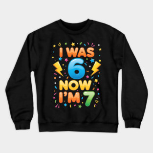 7th Birthday | I Was 6 Now I’m 7 | Funny 6 7 Kids Birthday Gift| Boys & Girls Gift Crewneck Sweatshirt