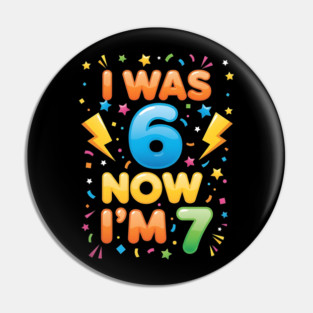 7th Birthday | I Was 6 Now I’m 7 | Funny 6 7 Kids Birthday Gift| Boys & Girls Gift Pin