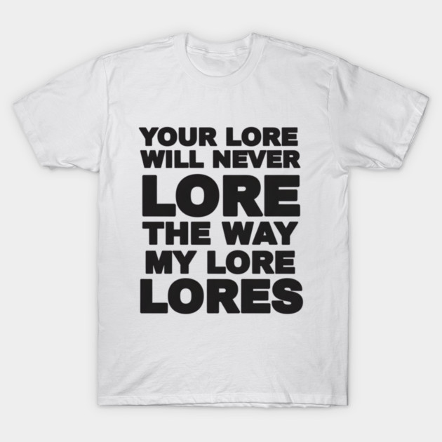 Your Love Will Never Lore T-Shirt by DesignAura