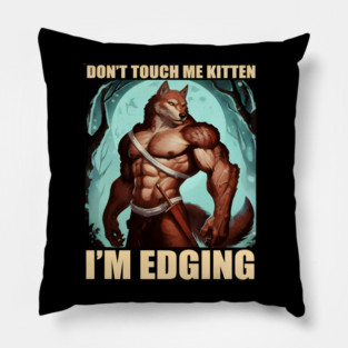Don't Touch Me Kitten I'm Edging Pillow