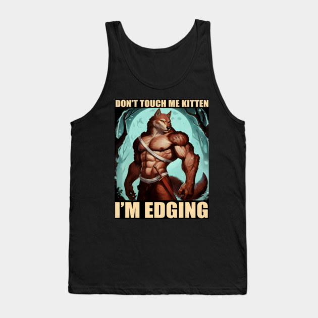 Don't Touch Me Kitten I'm Edging Tank Top by DesignAura